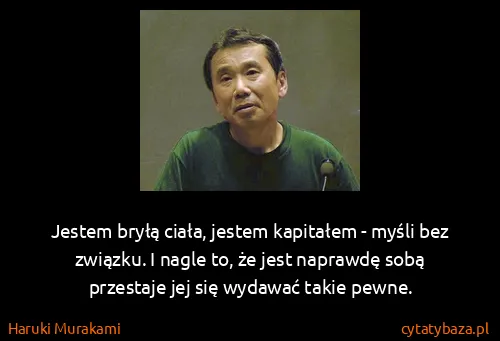Haruki Murakami: Jestem bryłą ciała, jestem kapitałem - myśli bez...