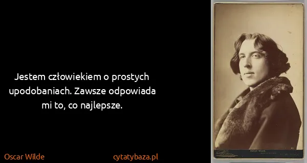 Oscar Wilde: Jestem człowiekiem o prostych upodobaniach. Zawsze...