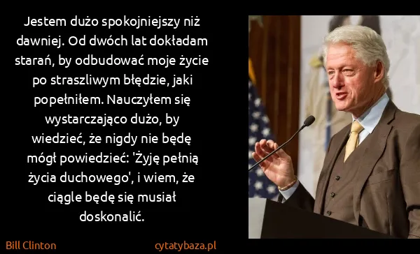 Bill Clinton: Jestem dużo spokojniejszy niż dawniej. Od dwóch lat...