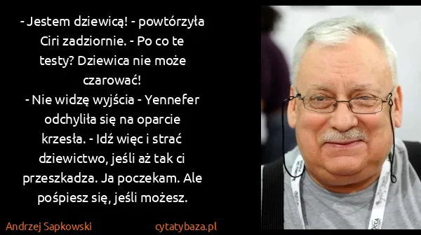 Andrzej Sapkowski: - Jestem dziewicą! - powtórzyła Ciri zadziornie. - Po co...