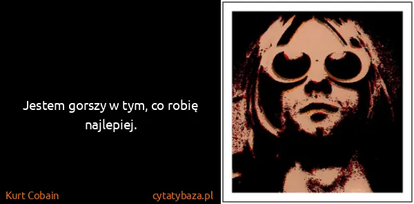 Kurt Cobain: Jestem gorszy w tym, co robię najlepiej.