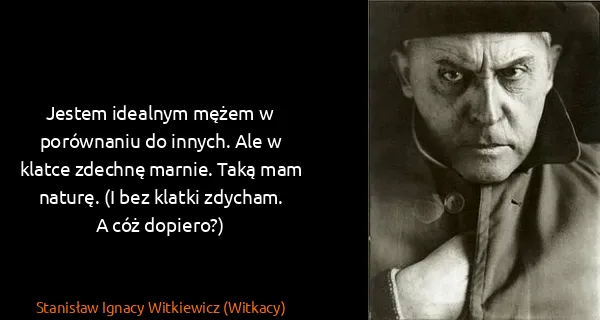Stanisław Ignacy Witkiewicz (Witkacy): Jestem idealnym mężem w porównaniu do innych. Ale w...