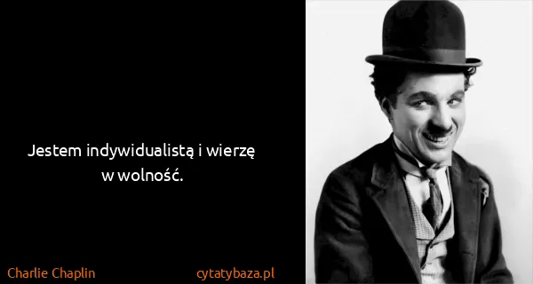 Charlie Chaplin: Jestem indywidualistą i wierzę w wolność.