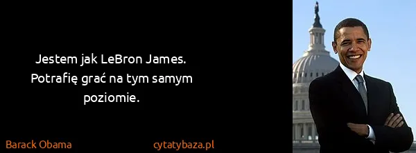 Barack Obama: Jestem jak LeBron James. Potrafię grać na tym samym...