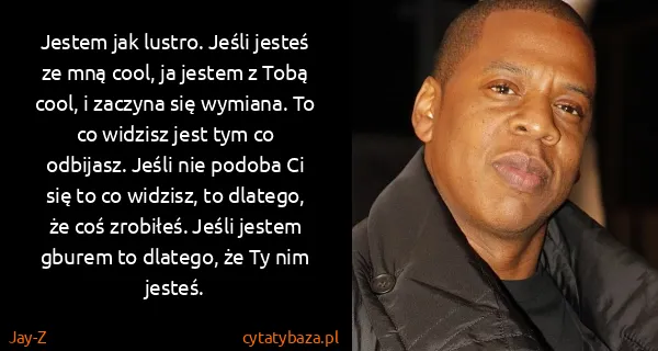 Jay-Z: Jestem jak lustro. Jeśli jesteś ze mną cool, ja jestem z...