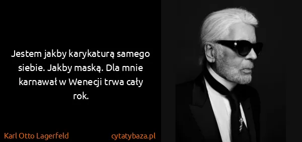 Karl Otto Lagerfeld: Jestem jakby karykaturą samego siebie. Jakby maską. Dla...
