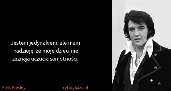Elvis Presley: Jestem jedynakiem, ale mam nadzieję, że moje dzieci nie...