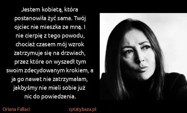 Oriana Fallaci: Jestem kobietą, która postanowiła żyć sama. Twój ojciec... Oriana Fallaci: Jestem kobietą, która postanowiła żyć sama. Twój ojciec...