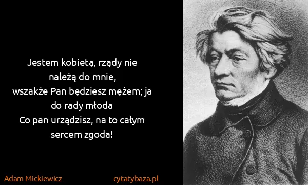 Adam Mickiewicz: Jestem kobietą, rządy nie należą do mnie,
wszakże Pan...