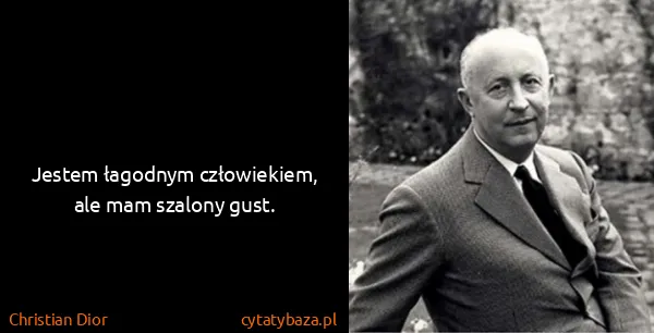 Christian Dior: Jestem łagodnym człowiekiem, ale mam szalony gust.