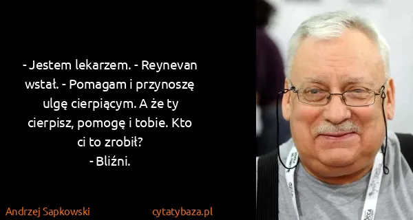 Andrzej Sapkowski: - Jestem lekarzem. - Reynevan wstał. - Pomagam i...
