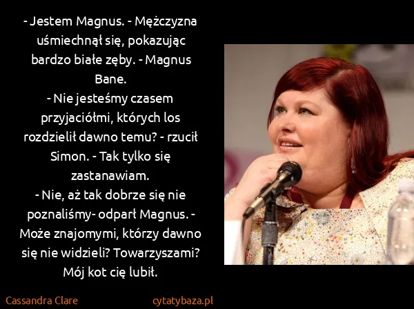 Cassandra Clare: - Jestem Magnus. - Mężczyzna uśmiechnął się, pokazując... Cassandra Clare: - Jestem Magnus. - Mężczyzna uśmiechnął się, pokazując...