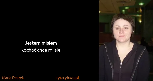 Maria Peszek: Jestem misiem
kochać chcę mi się
