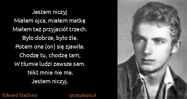 Edward Stachura: Jestem niczyj
Miałem ojca, miałem matkę
Miałem też...