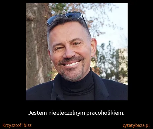 Krzysztof Ibisz: Jestem nieuleczalnym pracoholikiem.
