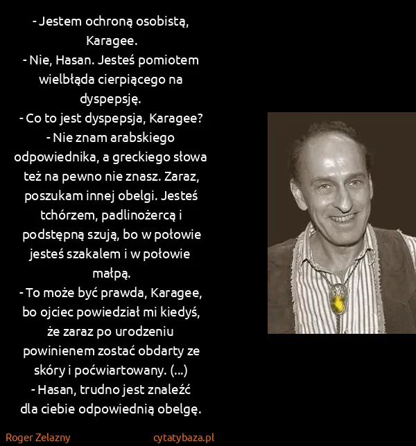 Roger Zelazny: - Jestem ochroną osobistą, Karagee.
- Nie, Hasan. Jesteś...