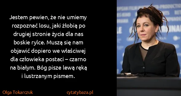 Olga Tokarczuk: Jestem pewien, że nie umiemy rozpoznać losu, jaki żłobią...