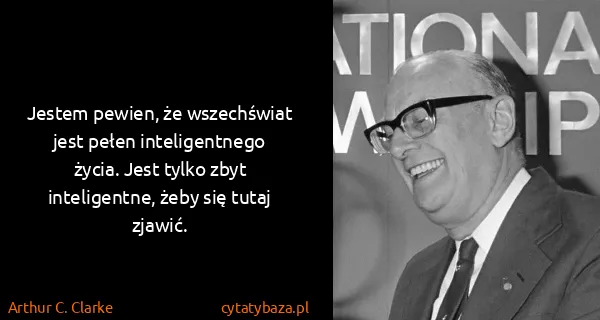Arthur C. Clarke: Jestem pewien, że wszechświat jest pełen inteligentnego...