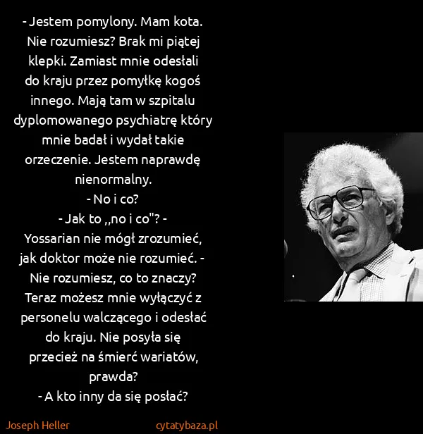 Joseph Heller: - Jestem pomylony. Mam kota. Nie rozumiesz? Brak mi...