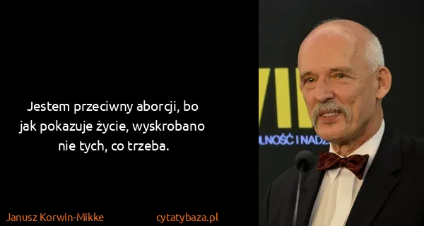 Janusz Korwin-Mikke: Jestem przeciwny aborcji, bo jak pokazuje życie,...