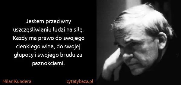 Milan Kundera: Jestem przeciwny uszczęśliwianiu ludzi na siłę. Każdy ma...