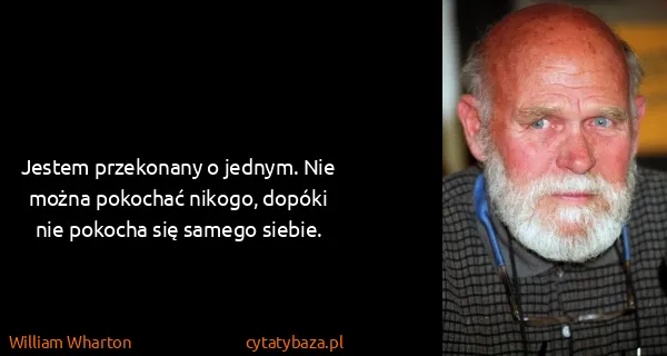 William Wharton: Jestem przekonany o jednym. Nie można pokochać nikogo,...