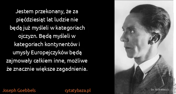 Joseph Goebbels: Jestem przekonany, że za pięćdziesiąt lat ludzie nie...