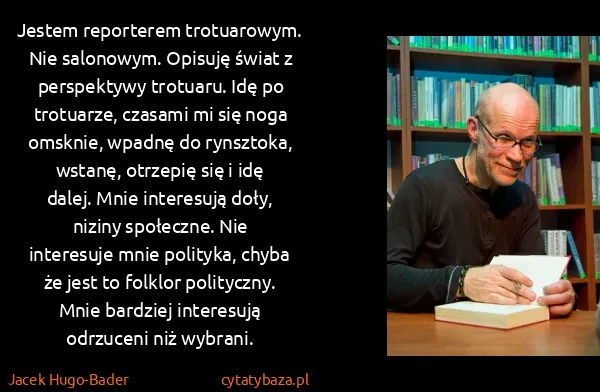 Jacek Hugo-Bader: Jestem reporterem trotuarowym. Nie salonowym. Opisuję...