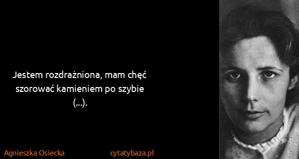 Agnieszka Osiecka: Jestem rozdrażniona, mam chęć szorować kamieniem po...