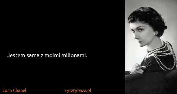 Coco Chanel: Jestem sama z moimi milionami.
