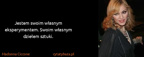 Madonna Ciccone: Jestem swoim własnym eksperymentem. Swoim własnym...