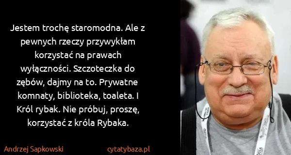 Andrzej Sapkowski: Jestem trochę staromodna. Ale z pewnych rzeczy...
