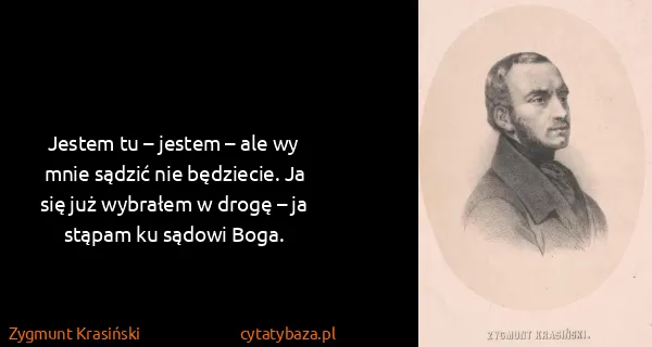 Zygmunt Krasiński: Jestem tu – jestem – ale wy mnie sądzić nie będziecie....