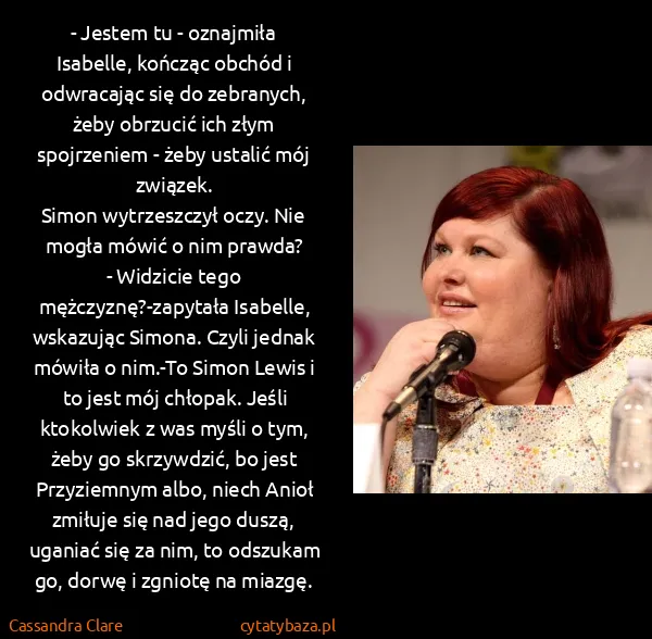 Cassandra Clare: - Jestem tu - oznajmiła Isabelle, kończąc obchód i... Cassandra Clare: - Jestem tu - oznajmiła Isabelle, kończąc obchód i...