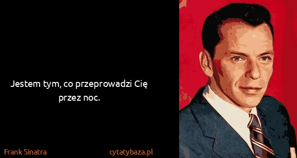 Frank Sinatra: Jestem tym, co przeprowadzi Cię przez noc.