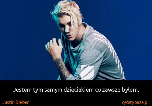 Justin Bieber: Jestem tym samym dzieciakiem co zawsze byłem.