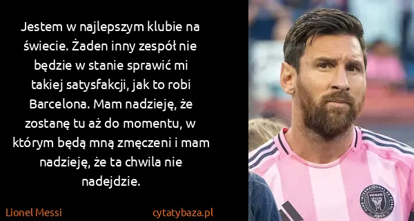 Lionel Messi: Jestem w najlepszym klubie na świecie. Żaden inny zespół...