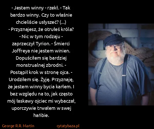 George R.R. Martin: - Jestem winny - rzekł. - Tak bardzo winny. Czy to...