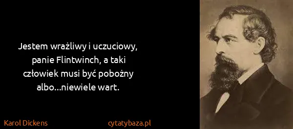 Karol Dickens: Jestem wrażliwy i uczuciowy, panie Flintwinch, a taki...