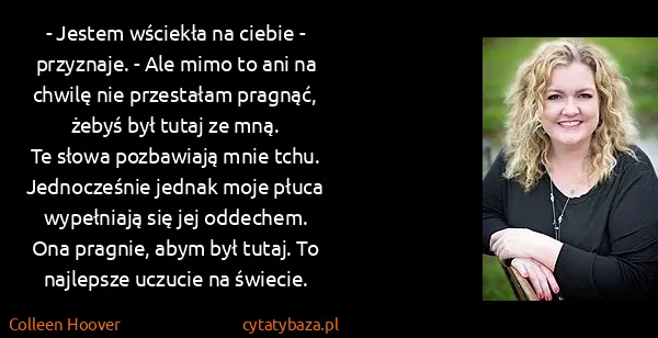 Colleen Hoover: - Jestem wściekła na ciebie - przyznaje. - Ale mimo to...