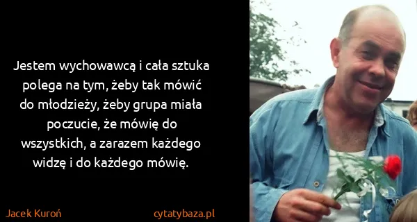 Jacek Kuroń: Jestem wychowawcą i cała sztuka polega na tym, żeby tak...