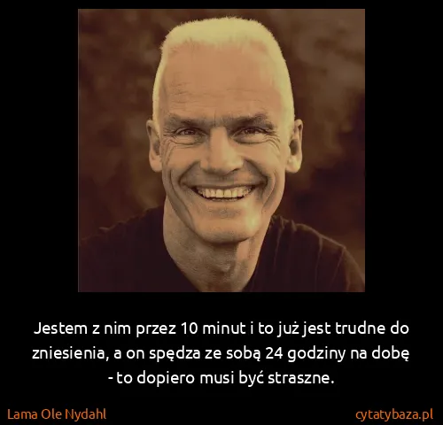 Lama Ole Nydahl: Jestem z nim przez 10 minut i to już jest trudne do...