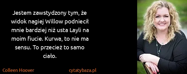 Colleen Hoover: Jestem zawstydzony tym, że widok nagiej Willow podniecił...