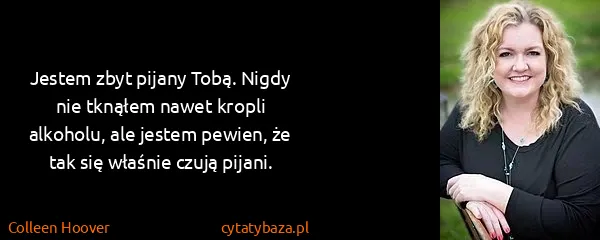 Colleen Hoover: Jestem zbyt pijany Tobą. Nigdy nie tknąłem nawet kropli...