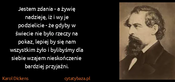 Karol Dickens: Jestem zdania - a żywię nadzieję, iż i wy je podzielicie...