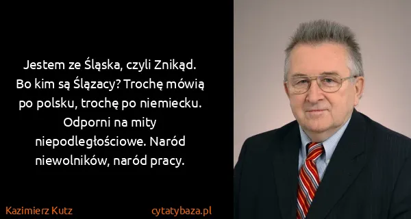 Kazimierz Kutz: Jestem ze Śląska, czyli Znikąd. Bo kim są Ślązacy?...