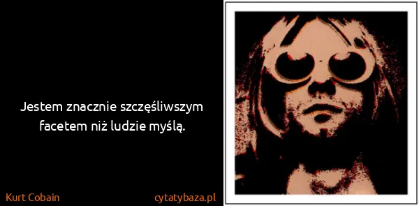 Kurt Cobain: Jestem znacznie szczęśliwszym facetem niż ludzie myślą.