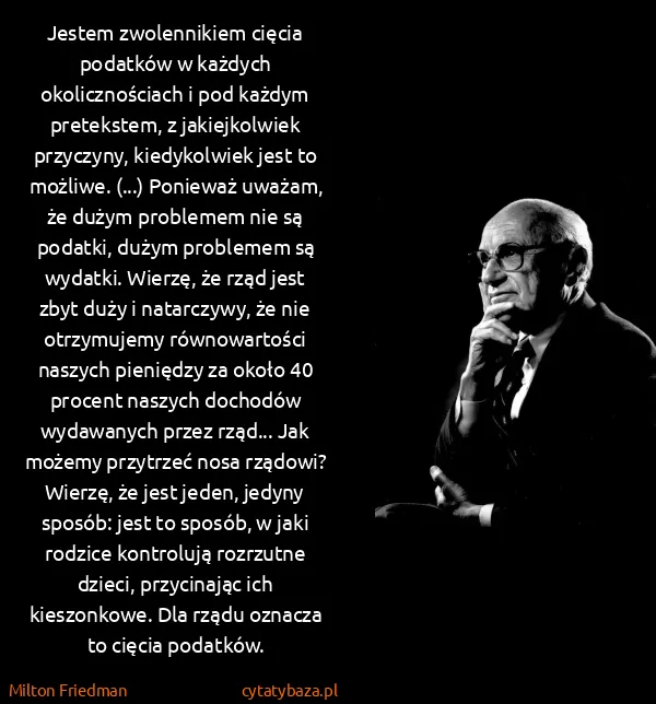 Milton Friedman: Jestem zwolennikiem cięcia podatków w każdych... Milton Friedman: Jestem zwolennikiem cięcia podatków w każdych...
