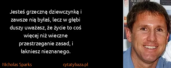 Nicholas Sparks: Jesteś grzeczną dziewczynką i zawsze nią byłaś, lecz w...