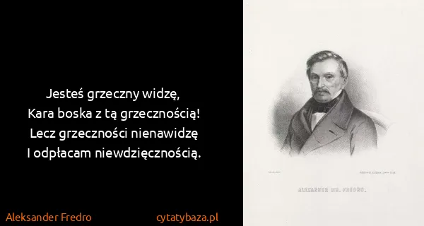 Aleksander Fredro: Jesteś grzeczny widzę,
Kara boska z tą...